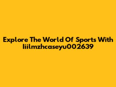 Explore The World Of Sports With Iiilmzhcaseyu002639