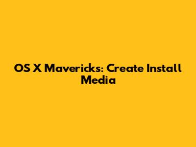 OS X Mavericks: Create Install Media