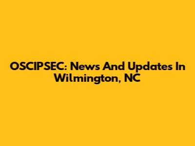 OSCIPSEC: News And Updates In Wilmington, NC