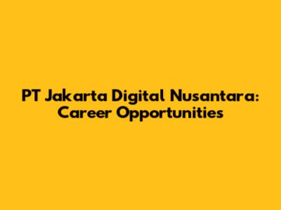 PT Jakarta Digital Nusantara: Career Opportunities